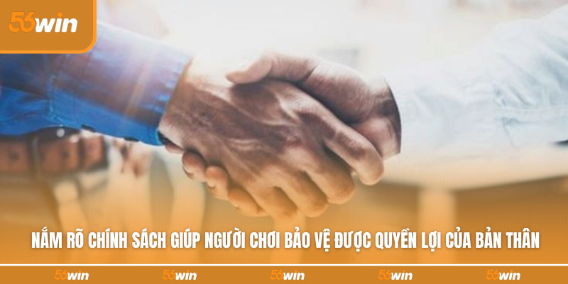 Nắm rõ chính sách giúp người chơi bảo vệ được quyền lợi của bản thân