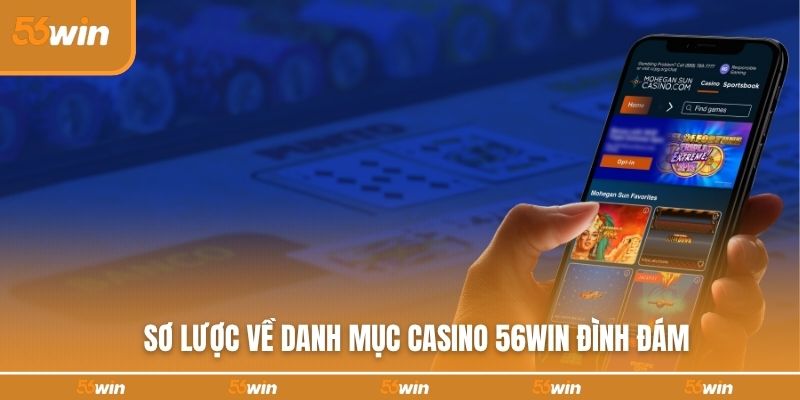 Sơ lược về danh mục casino 56WIN đình đám